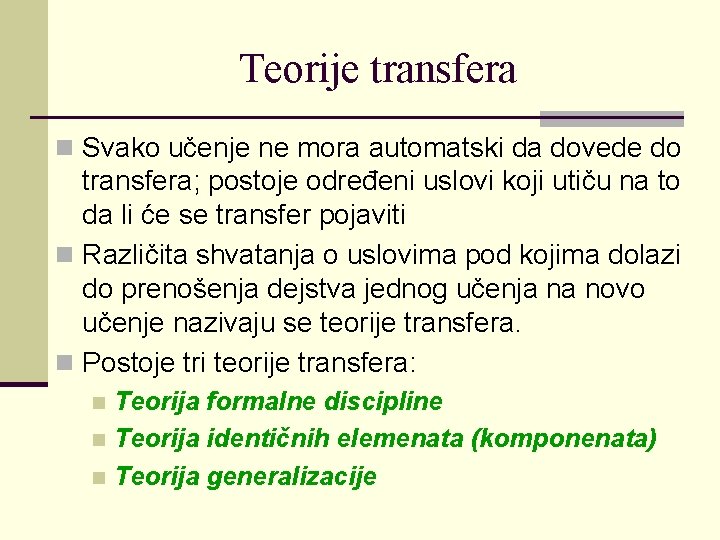 Teorije transfera n Svako učenje ne mora automatski da dovede do transfera; postoje određeni