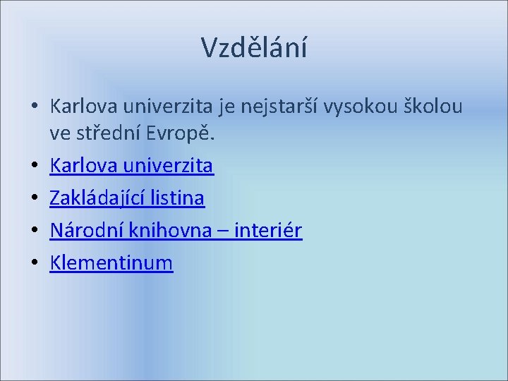 Vzdělání • Karlova univerzita je nejstarší vysokou školou ve střední Evropě. • Karlova univerzita