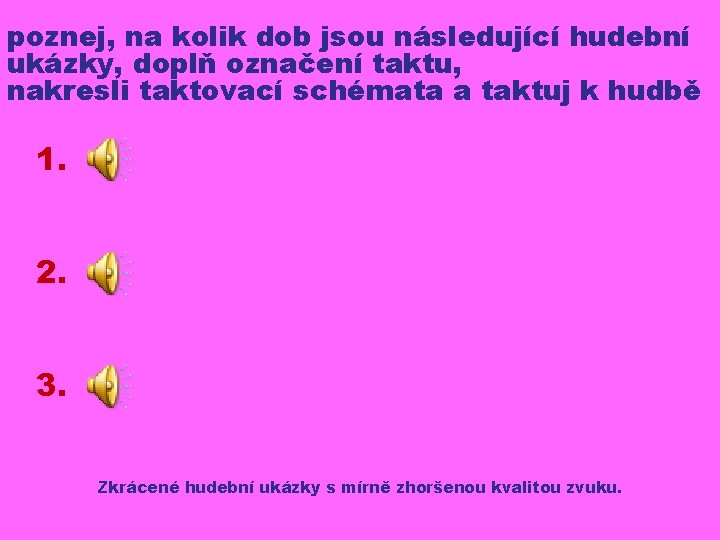 poznej, na kolik dob jsou následující hudební ukázky, doplň označení taktu, nakresli taktovací schémata