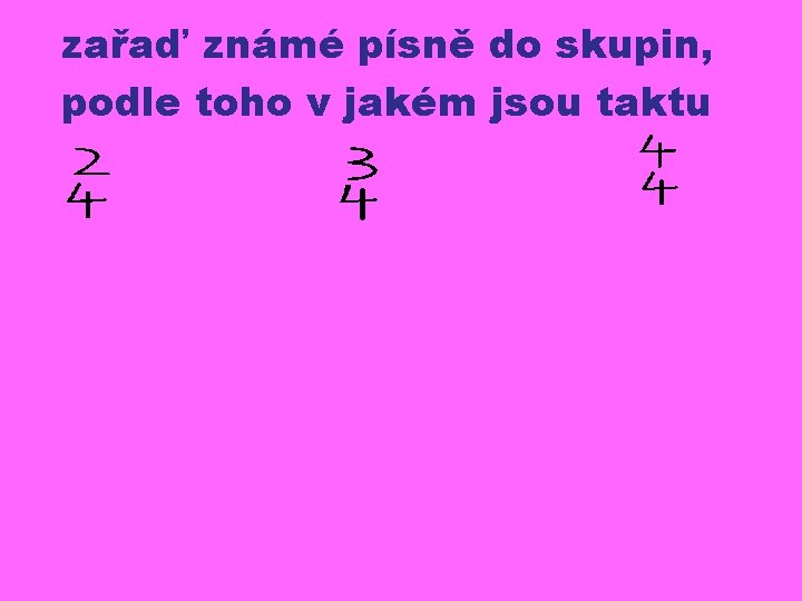 zařaď známé písně do skupin, podle toho v jakém jsou taktu 