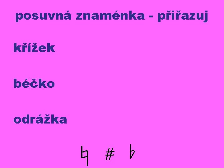 posuvná znaménka - přiřazuj křížek béčko odrážka 