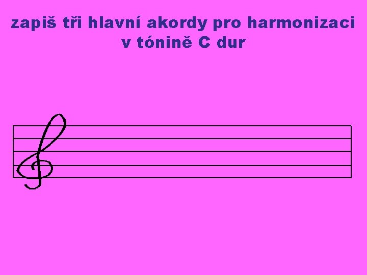 zapiš tři hlavní akordy pro harmonizaci v tónině C dur 