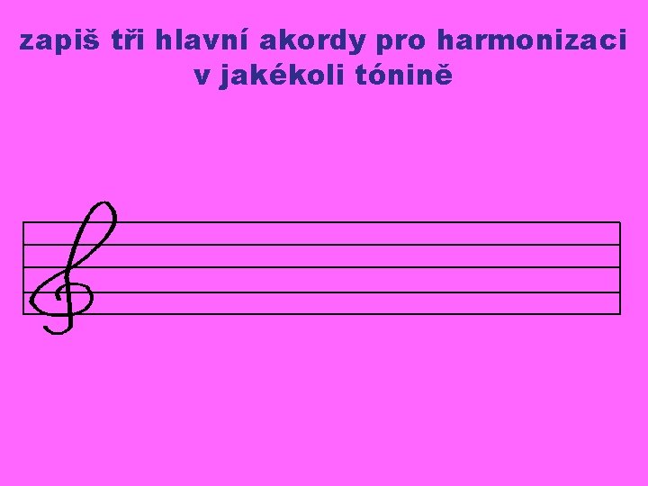 zapiš tři hlavní akordy pro harmonizaci v jakékoli tónině 