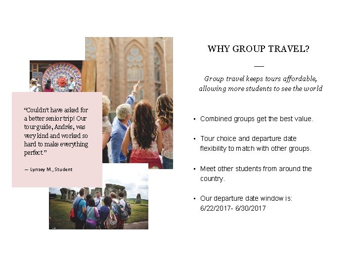 WHY GROUP TRAVEL? Group travel keeps tours affordable, allowing more students to see the