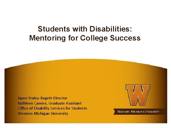 Students with Disabilities: Mentoring for College Success Jayne Fraley-Bugett-Director Kathleen Camire, Graduate Assistant Office