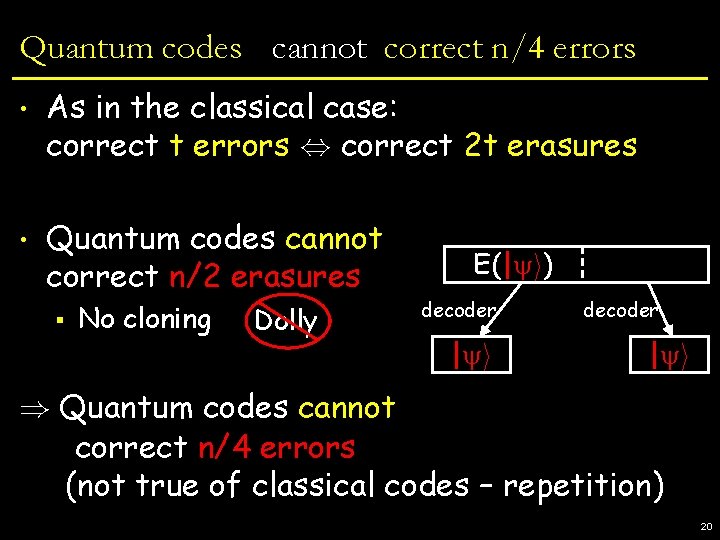 Quantum codes cannot correct n/4 errors • As in the classical case: correct t