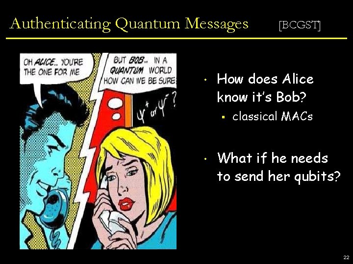 Authenticating Quantum Messages • How does Alice know it’s Bob? § • [BCGST] classical