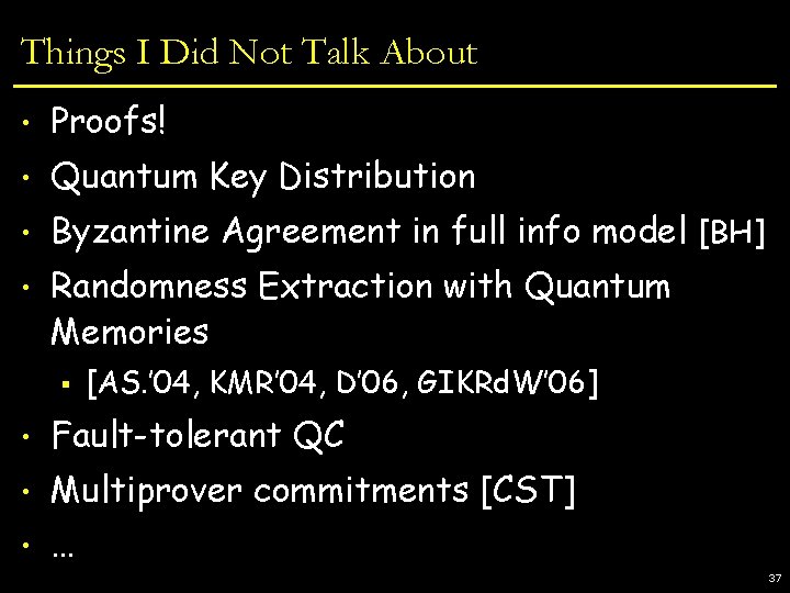 Things I Did Not Talk About • Proofs! • Quantum Key Distribution • Byzantine