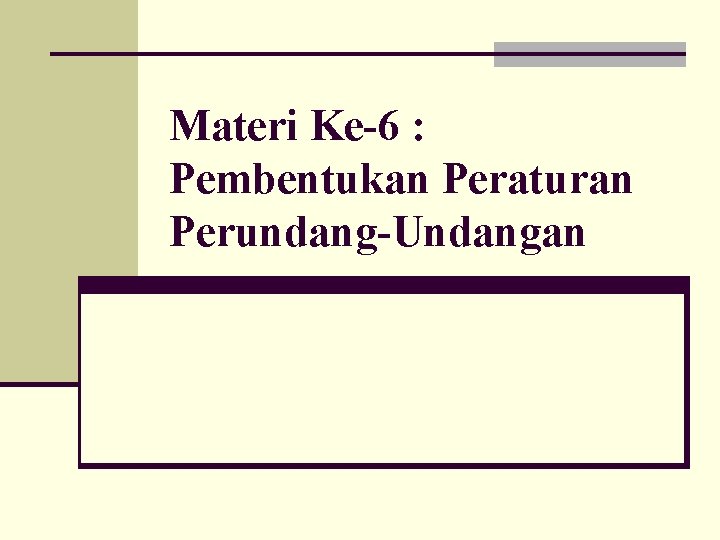 Materi Ke-6 : Pembentukan Peraturan Perundang-Undangan 