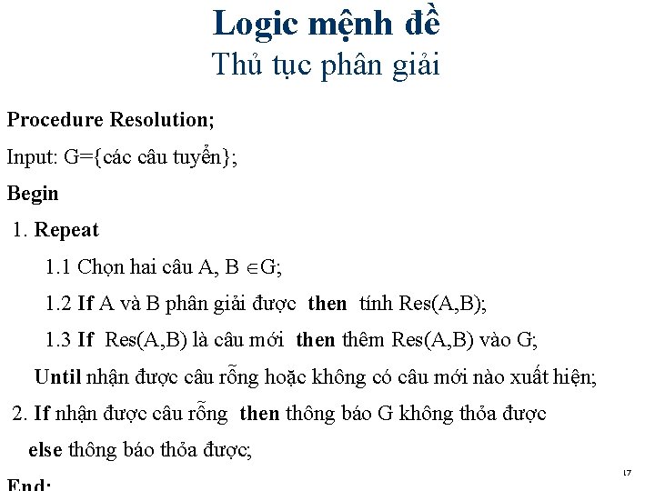 Logic mệnh đề Thủ tục phân giải Procedure Resolution; Input: G={các câu tuyển}; Begin Logic mệnh đề Thủ tục phân giải Procedure Resolution; Input: G={các câu tuyển}; Begin
