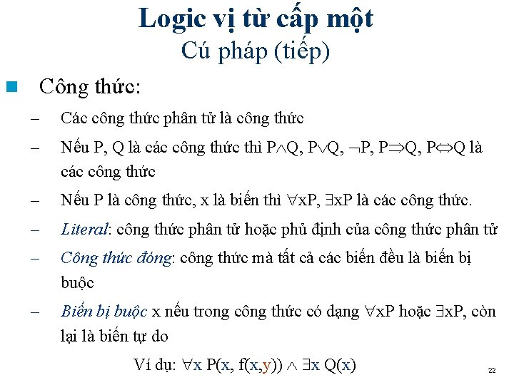 Logic vị từ cấp một Cú pháp (tiếp) n Công thức: – Các công Logic vị từ cấp một Cú pháp (tiếp) n Công thức: – Các công