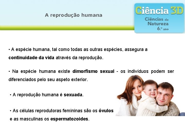 A reprodução humana • A espécie humana, tal como todas as outras espécies, assegura