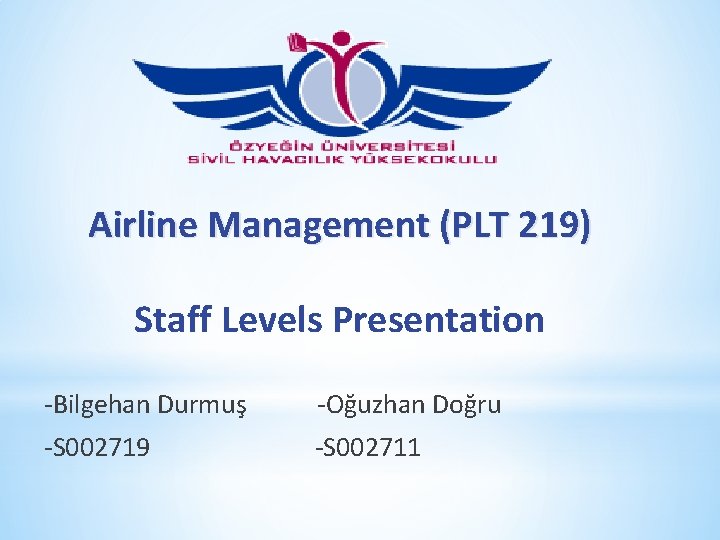 Airline Management (PLT 219) Staff Levels Presentation -Bilgehan Durmuş -Oğuzhan Doğru -S 002719 -S