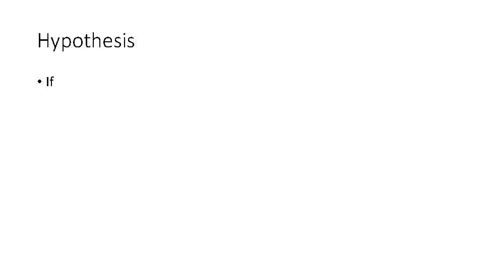 Hypothesis • If 