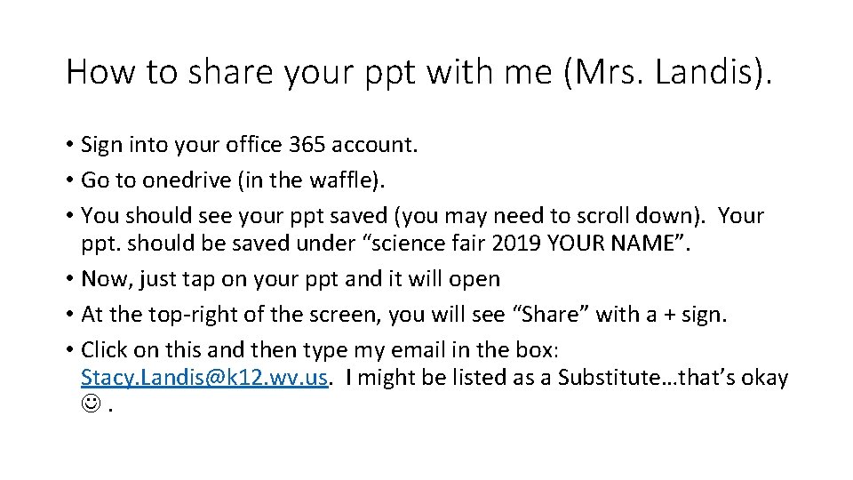 How to share your ppt with me (Mrs. Landis). • Sign into your office