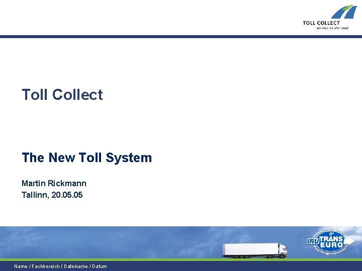 Toll Collect The New Toll System Martin Rickmann Tallinn, 20. 05 Name / Fachbereich