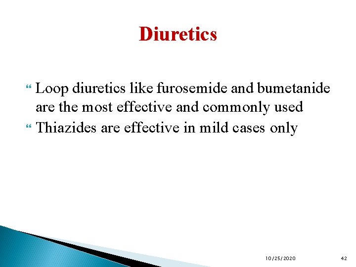 Diuretics Loop diuretics like furosemide and bumetanide are the most effective and commonly used