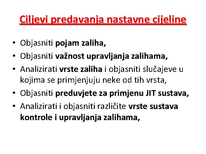 Ciljevi predavanja nastavne cijeline • Objasniti pojam zaliha, • Objasniti važnost upravljanja zalihama, •