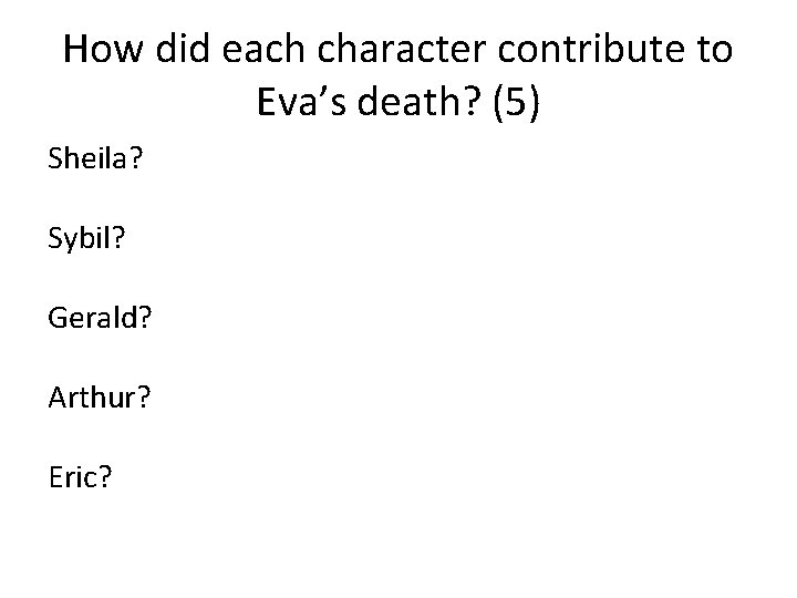 How did each character contribute to Eva’s death? (5) Sheila? Sybil? Gerald? Arthur? Eric?