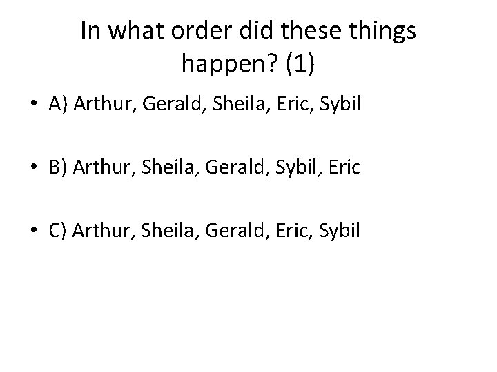 In what order did these things happen? (1) • A) Arthur, Gerald, Sheila, Eric,