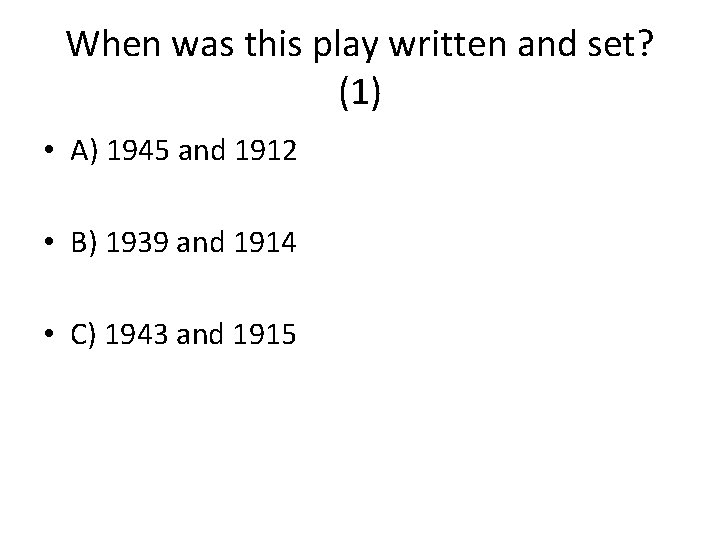 When was this play written and set? (1) • A) 1945 and 1912 •