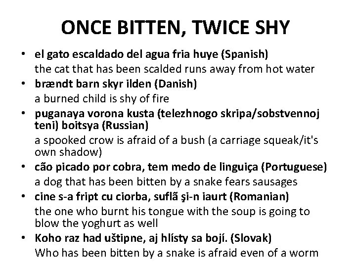 ONCE BITTEN, TWICE SHY • el gato escaldado del agua fria huye (Spanish) the