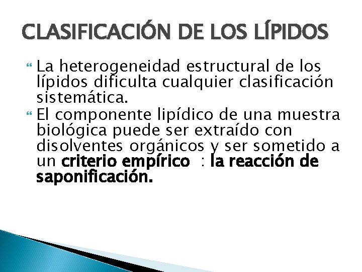 CLASIFICACIÓN DE LOS LÍPIDOS La heterogeneidad estructural de los lípidos dificulta cualquier clasificación sistemática.