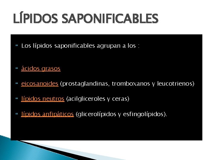 LÍPIDOS SAPONIFICABLES Los lípidos saponificables agrupan a los : ácidos grasos eicosanoides (prostaglandinas, tromboxanos