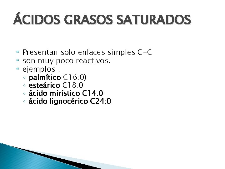 ÁCIDOS GRASOS SATURADOS Presentan solo enlaces simples C-C son muy poco reactivos. ejemplos :