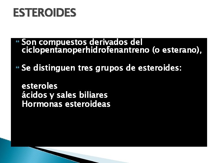 ESTEROIDES Son compuestos derivados del ciclopentanoperhidrofenantreno (o esterano), Se distinguen tres grupos de esteroides: