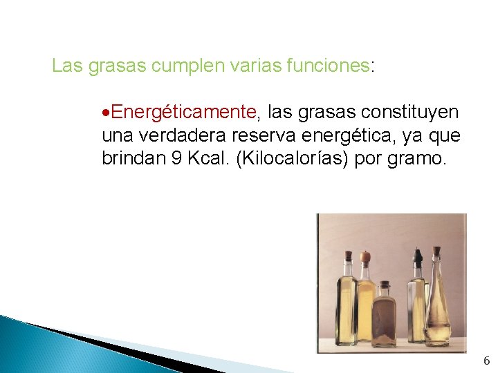 Las grasas cumplen varias funciones: ·Energéticamente, las grasas constituyen una verdadera reserva energética, ya