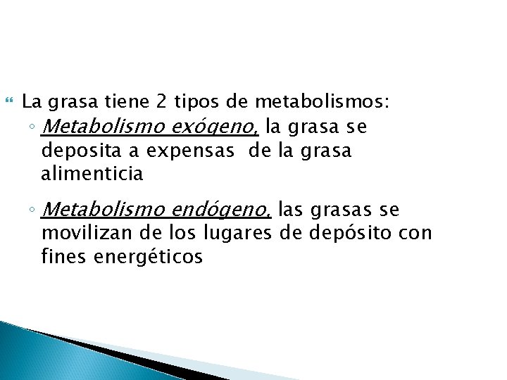  La grasa tiene 2 tipos de metabolismos: ◦ Metabolismo exógeno, la grasa se