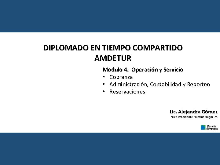 DIPLOMADO EN TIEMPO COMPARTIDO AMDETUR Modulo 4. Operación y Servicio • Cobranza • Administración,