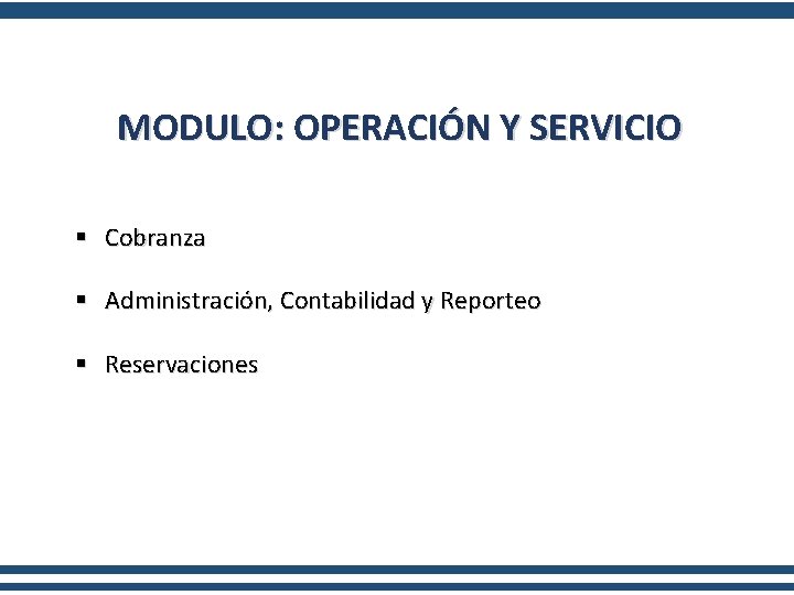 MODULO: OPERACIÓN Y SERVICIO § Cobranza § Administración, Contabilidad y Reporteo § Reservaciones 