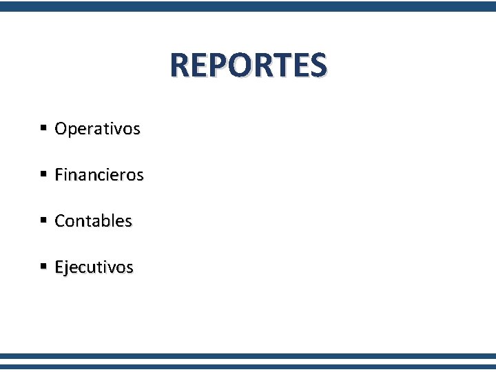 REPORTES § Operativos § Financieros § Contables § Ejecutivos 