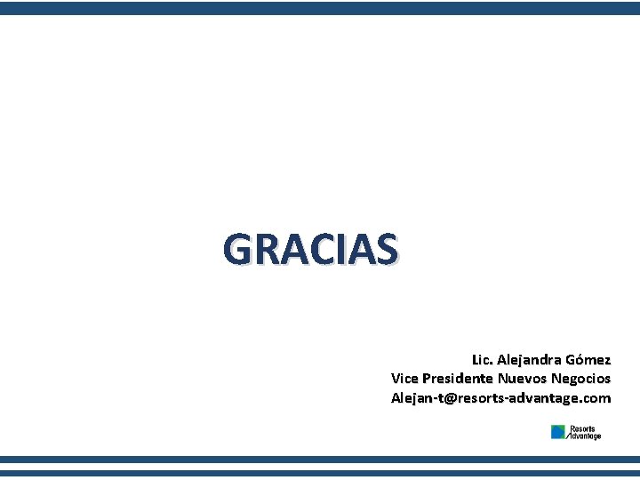 GRACIAS Lic. Alejandra Gómez Vice Presidente Nuevos Negocios Alejan-t@resorts-advantage. com 