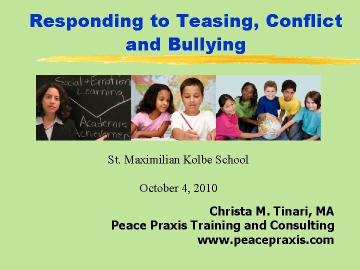 Responding to Teasing, Conflict and Bullying St. Maximilian Kolbe School October 4, 2010 Christa