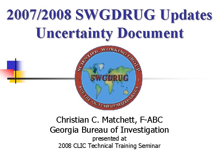2007/2008 SWGDRUG Updates Uncertainty Document Christian C. Matchett, F-ABC Georgia Bureau of Investigation presented