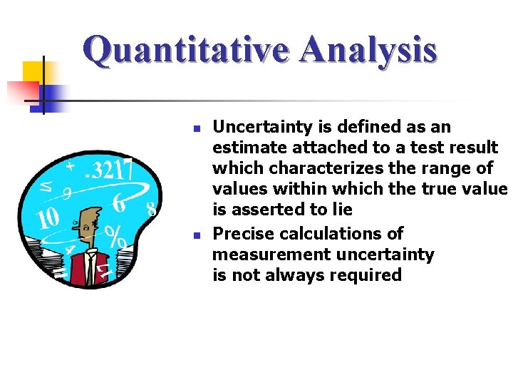 Quantitative Analysis n n Uncertainty is defined as an estimate attached to a test