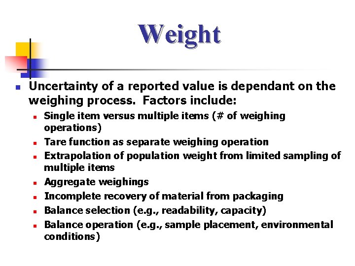 Weight n Uncertainty of a reported value is dependant on the weighing process. Factors