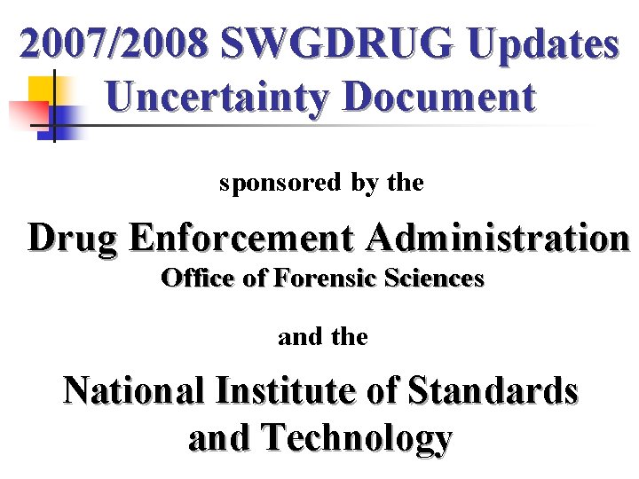 2007/2008 SWGDRUG Updates Uncertainty Document sponsored by the Drug Enforcement Administration Office of Forensic