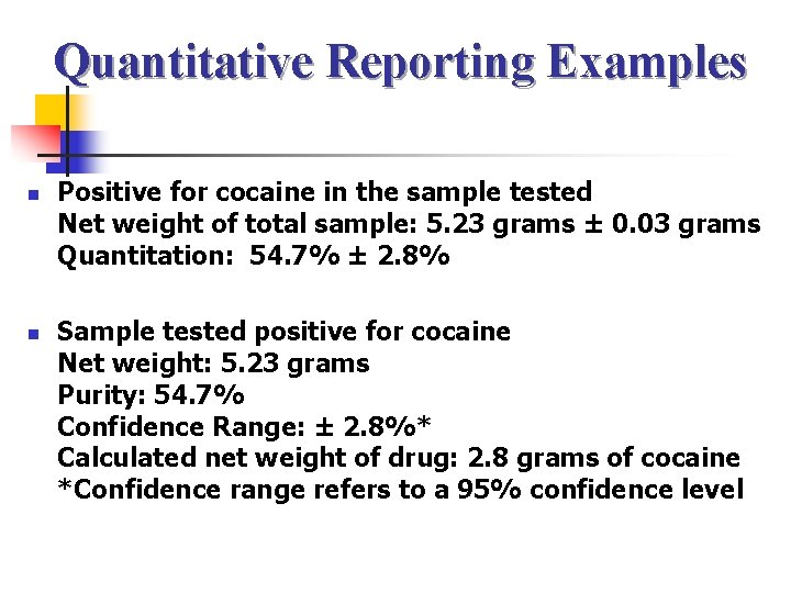 Quantitative Reporting Examples n n Positive for cocaine in the sample tested Net weight