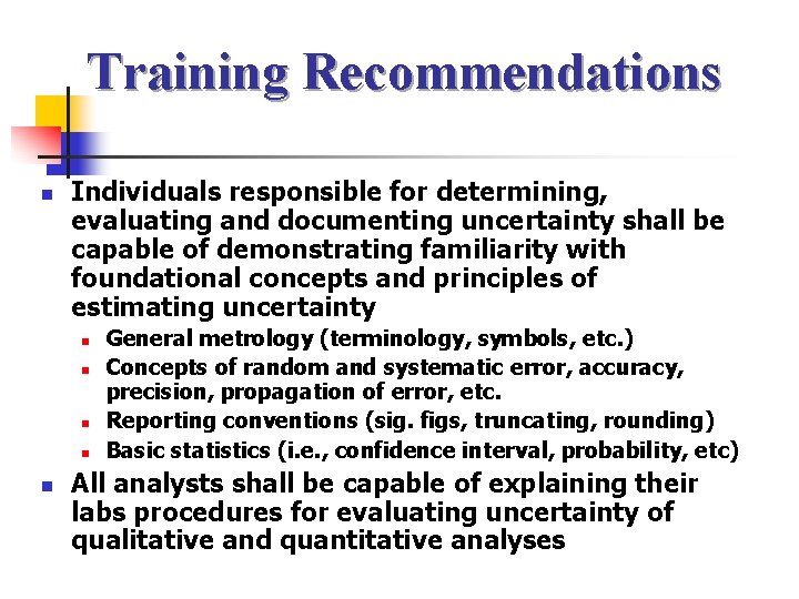 Training Recommendations n Individuals responsible for determining, evaluating and documenting uncertainty shall be capable