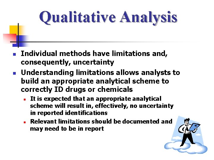 Qualitative Analysis n n Individual methods have limitations and, consequently, uncertainty Understanding limitations allows