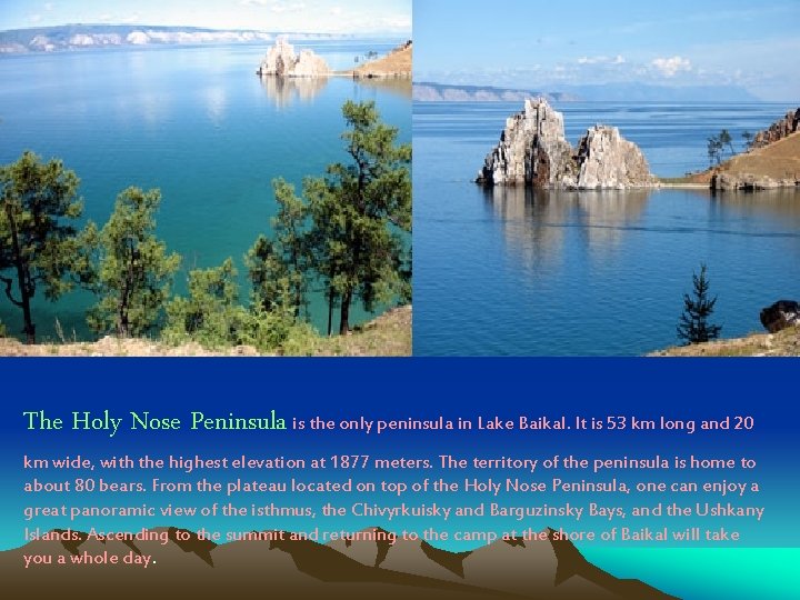 The Holy Nose Peninsula is the only peninsula in Lake Baikal. It is 53