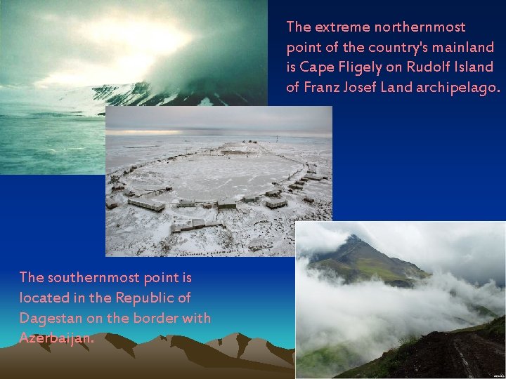 The extreme northernmost point of the country's mainland is Cape Fligely on Rudolf Island