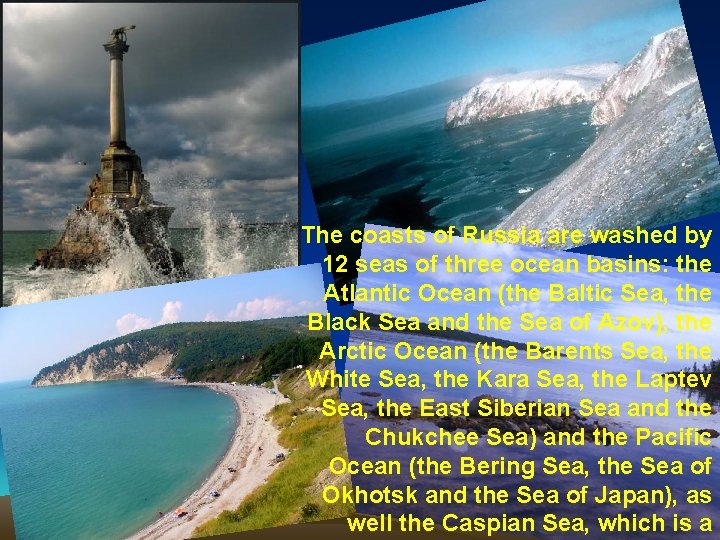 The coasts of Russia are washed by 12 seas of three ocean basins: the