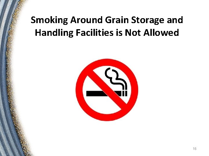 Smoking Around Grain Storage and Handling Facilities is Not Allowed 16 