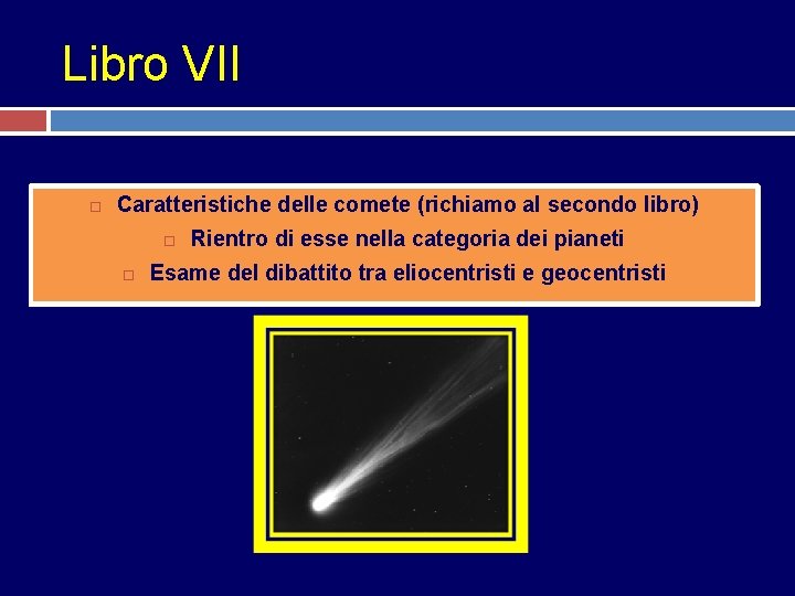 Libro VII Caratteristiche delle comete (richiamo al secondo libro) Rientro di esse nella categoria