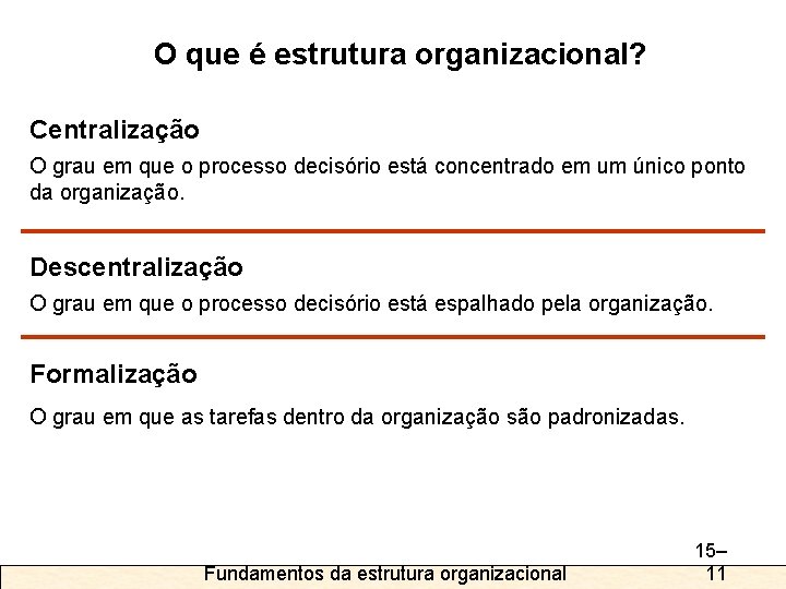 O que é estrutura organizacional? Centralização O grau em que o processo decisório está